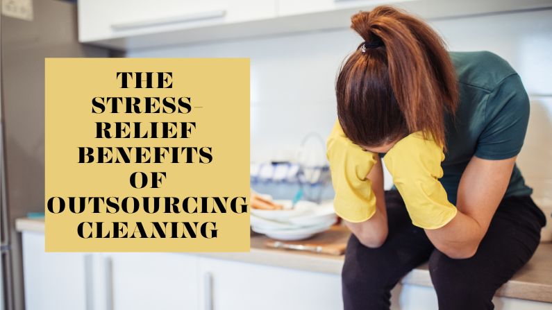 The Stress-Relief Benefits of Outsourcing Cleaning